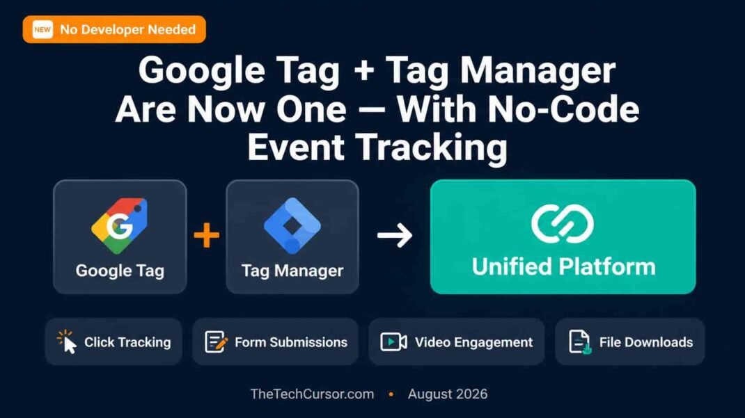 Google Tag and Tag Manager unified platform showing no-code event tracking for clicks forms video and file downloads without developer dependency August 2026